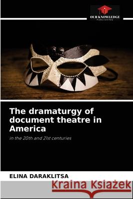 The dramaturgy of document theatre in America Elina Daraklitsa 9786204031576