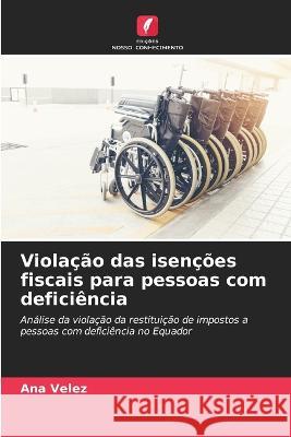 Violacao das isencoes fiscais para pessoas com deficiencia Ana Velez   9786204031682 International Book Market Service Ltd