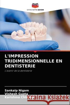 L'Impression Tridimensionnelle En Dentisterie Sankalp Nigam Vishesh Gupta Karishma Chhabra 9786204032191