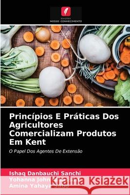 Princípios E Práticas Dos Agricultores Comercializam Produtos Em Kent Ishaq Danbauchi Sanchi, Yohanna John Alhassan, Amina Yahaya Sabo 9786204032474 Edicoes Nosso Conhecimento