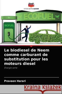 Le biodiesel de Neem comme carburant de substitution pour les moteurs diesel Praveen Harari 9786204032627 Editions Notre Savoir
