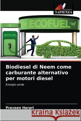 Biodiesel di Neem come carburante alternativo per motori diesel Praveen Harari 9786204032634 Edizioni Sapienza