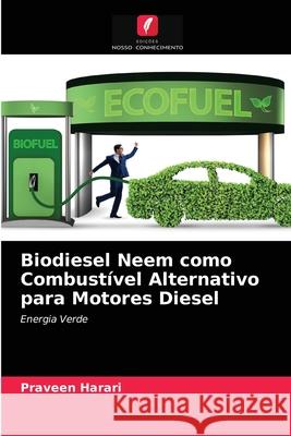 Biodiesel Neem como Combustível Alternativo para Motores Diesel Praveen Harari 9786204032641 Edicoes Nosso Conhecimento
