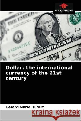 Dollar: the international currency of the 21st century G Henry 9786204032856 Our Knowledge Publishing