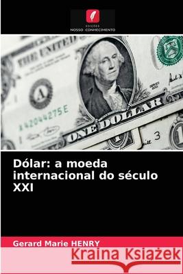 Dólar: a moeda internacional do século XXI Gérard Marie Henry 9786204032931