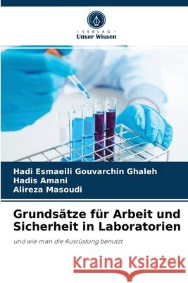 Grundsätze für Arbeit und Sicherheit in Laboratorien Hadi Esmaeili Gouvarchin Ghaleh, Hadis Amani, Alireza Masoudi 9786204033075
