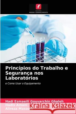 Princípios do Trabalho e Segurança nos Laboratórios Hadi Esmaeili Gouvarchin Ghaleh, Hadis Amani, Alireza Masoudi 9786204033112 Edicoes Nosso Conhecimento