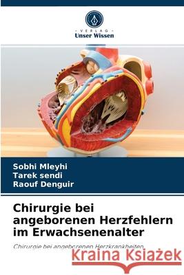 Chirurgie bei angeborenen Herzfehlern im Erwachsenenalter Sobhi Mleyhi, Tarek Sendi, Raouf Denguir 9786204033556