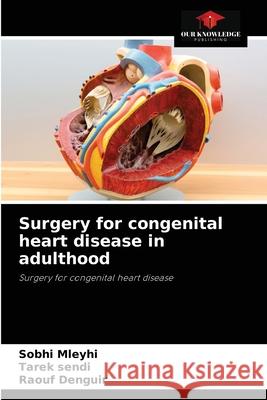 Surgery for congenital heart disease in adulthood Sobhi Mleyhi Tarek Sendi Raouf Denguir 9786204033563