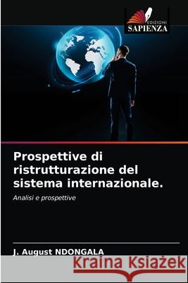 Prospettive di ristrutturazione del sistema internazionale. J. August Ndongala 9786204033884 Edizioni Sapienza
