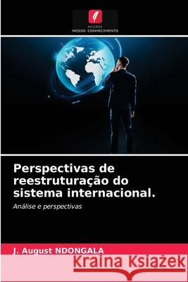 Perspectivas de reestruturação do sistema internacional. J August Ndongala 9786204033891 Edicoes Nosso Conhecimento