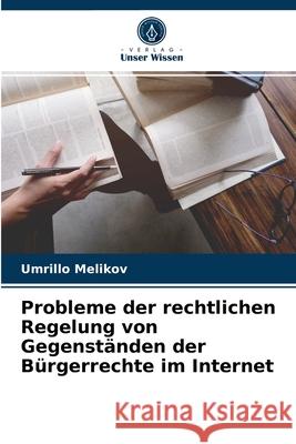 Probleme der rechtlichen Regelung von Gegenständen der Bürgerrechte im Internet Umrillo Melikov 9786204033914 Verlag Unser Wissen