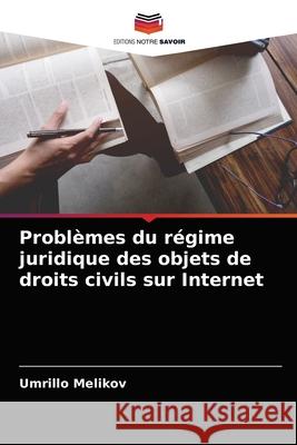 Problèmes du régime juridique des objets de droits civils sur Internet Melikov, Umrillo 9786204033969 Editions Notre Savoir