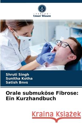 Orale submuköse Fibrose: Ein Kurzhandbuch Shruti Singh, Sunitha Kotha, Satish Bnvs 9786204034201 Verlag Unser Wissen