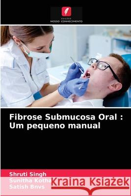 Fibrose Submucosa Oral: Um pequeno manual Shruti Singh, Sunitha Kotha, Satish Bnvs 9786204034249 Edicoes Nosso Conhecimento