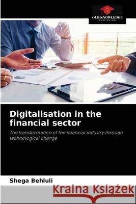 Digitalisation in the financial sector Shega Behluli 9786204034577 Our Knowledge Publishing