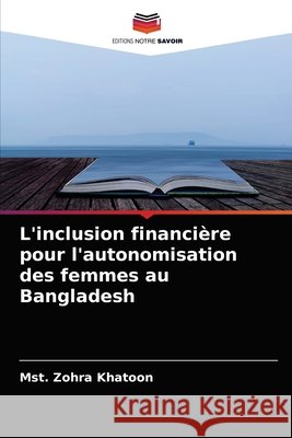 L'inclusion financière pour l'autonomisation des femmes au Bangladesh Khatoon, Mst Zohra 9786204034836