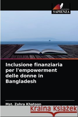 Inclusione finanziaria per l'empowerment delle donne in Bangladesh Mst Zohra Khatoon 9786204034843