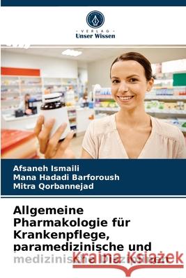 Allgemeine Pharmakologie für Krankenpflege, paramedizinische und medizinische Disziplinen Afsaneh Ismaili, Mana Hadadi Barforoush, Mitra Qorbannejad 9786204034874