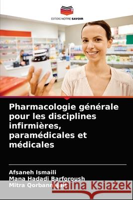 Pharmacologie générale pour les disciplines infirmières, paramédicales et médicales Afsaneh Ismaili, Mana Hadadi Barforoush, Mitra Qorbannejad 9786204034898