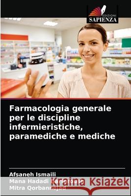 Farmacologia generale per le discipline infermieristiche, paramediche e mediche Afsaneh Ismaili, Mana Hadadi Barforoush, Mitra Qorbannejad 9786204034904 Edizioni Sapienza