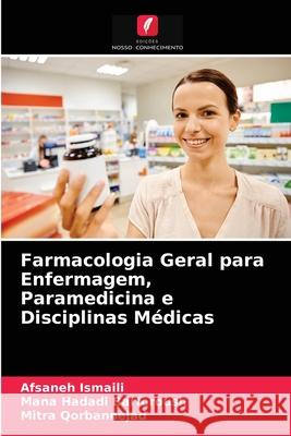 Farmacologia Geral para Enfermagem, Paramedicina e Disciplinas Médicas Afsaneh Ismaili, Mana Hadadi Barforoush, Mitra Qorbannejad 9786204034911 Edicoes Nosso Conhecimento