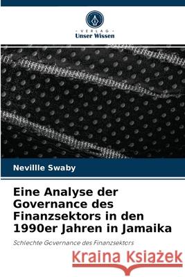 Eine Analyse der Governance des Finanzsektors in den 1990er Jahren in Jamaika Nevillle Swaby 9786204036137 Verlag Unser Wissen