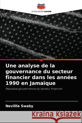 Une analyse de la gouvernance du secteur financier dans les années 1990 en Jamaïque Swaby, Nevillle 9786204036144 Editions Notre Savoir