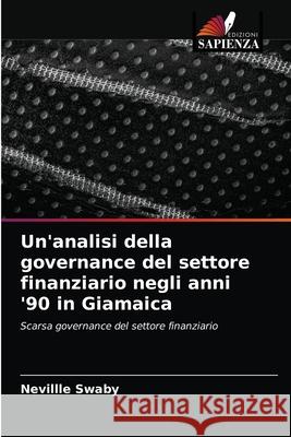 Un'analisi della governance del settore finanziario negli anni '90 in Giamaica Nevillle Swaby 9786204036151 Edizioni Sapienza