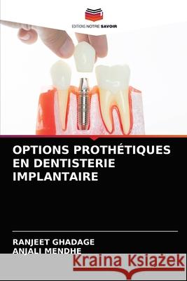 Options Prothétiques En Dentisterie Implantaire Ranjeet Ghadage, Anjali Mendhe 9786204036731 Editions Notre Savoir