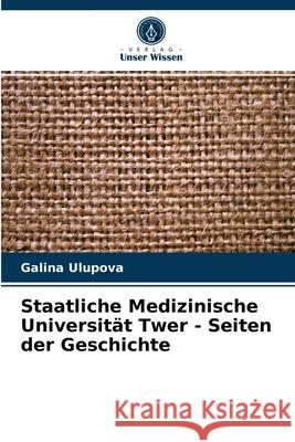 Staatliche Medizinische Universität Twer - Seiten der Geschichte Galina Ulupova 9786204036830 Verlag Unser Wissen