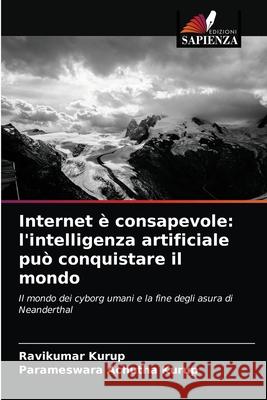 Internet è consapevole: l'intelligenza artificiale può conquistare il mondo Kurup, Ravikumar 9786204037059 Edizioni Sapienza