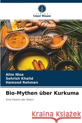 Bio-Mythen über Kurkuma Alim Nisa, Sehrish Khalid, Hamood Rehman 9786204037103