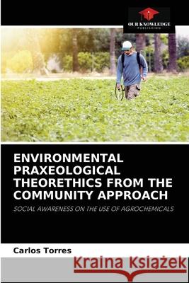 Environmental Praxeological Theorethics from the Community Approach Carlos Torres 9786204037448