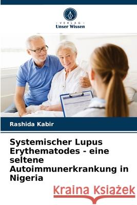 Systemischer Lupus Erythematodes - eine seltene Autoimmunerkrankung in Nigeria Rashida Kabir 9786204037677 Verlag Unser Wissen