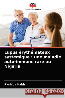 Lupus érythémateux systémique: une maladie auto-immune rare au Nigeria Kabir, Rashida 9786204037691