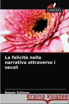 La felicità nella narrativa attraverso i secoli Soliman, Nagwa 9786204038322 Edizioni Sapienza