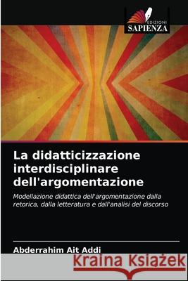 La didatticizzazione interdisciplinare dell'argomentazione Abderrahim Ait Addi 9786204038476 Edizioni Sapienza