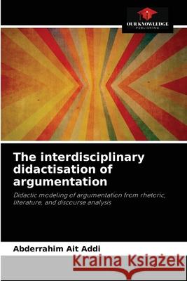 The interdisciplinary didactisation of argumentation Abderrahim Ait Addi 9786204038490 Our Knowledge Publishing