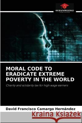 Moral Code to Eradicate Extreme Poverty in the World Camargo Hern 9786204039343