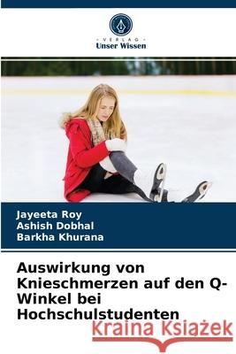 Auswirkung von Knieschmerzen auf den Q-Winkel bei Hochschulstudenten Jayeeta Roy, Ashish Dobhal, Barkha Khurana 9786204039350 Verlag Unser Wissen