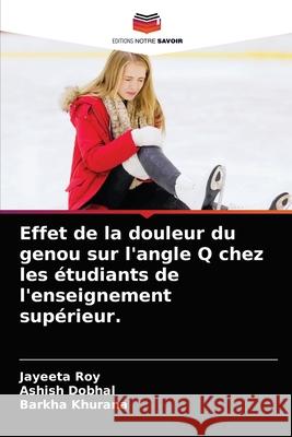 Effet de la douleur du genou sur l'angle Q chez les étudiants de l'enseignement supérieur. Roy, Jayeeta 9786204039374 Editions Notre Savoir