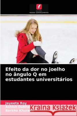 Efeito da dor no joelho no ângulo Q em estudantes universitários Jayeeta Roy, Ashish Dobhal, Barkha Khurana 9786204039398 Edicoes Nosso Conhecimento