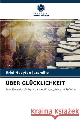 Über Glücklichkeit Uriel Huaytan Jaramillo 9786204039732 Verlag Unser Wissen