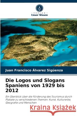 Die Logos und Slogans Spaniens von 1929 bis 2012 Juan Francisco Álvarez Sigüenza 9786204040240 Verlag Unser Wissen