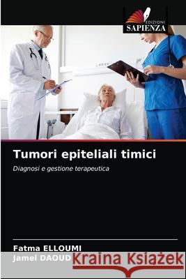 Tumori epiteliali timici Fatma Elloumi Jamel Daoud 9786204040899 Edizioni Sapienza