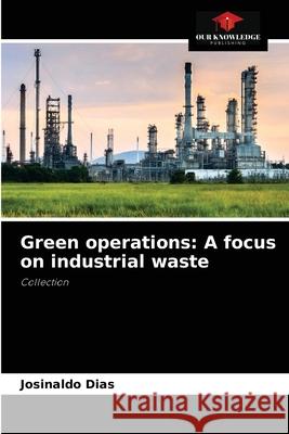 Green operations: A focus on industrial waste Josinaldo Dias 9786204041063 Our Knowledge Publishing