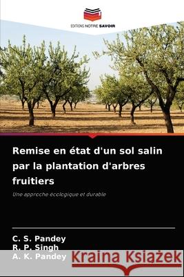 Remise en état d'un sol salin par la plantation d'arbres fruitiers Pandey, C. S. 9786204041391 Editions Notre Savoir