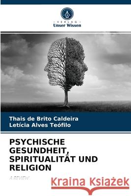 Psychische Gesundheit, Spiritualität Und Religion Thais de Brito Caldeira, Letícia Alves Teófilo 9786204041438