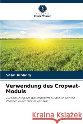 Verwendung des Cropwat-Moduls Saad Albadry 9786204041490 Verlag Unser Wissen